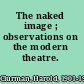 The naked image ; observations on the modern theatre.