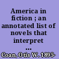 America in fiction ; an annotated list of novels that interpret aspects of life in the United States /