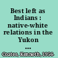 Best left as Indians : native-white relations in the Yukon Territory, 1840-1973 /