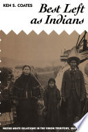 Best left as Indians : native-white relations in the Yukon territory, 1840-1973 /