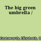 The big green umbrella /