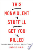 This nonviolent stuff'll get you killed : how guns made the civil rights movement possible /