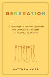 Generation : the seventeenth-century scientists who unraveled the secrets of sex, life, and growth /