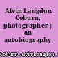 Alvin Langdon Coburn, photographer ; an autobiography /