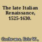 The late Italian Renaissance, 1525-1630.