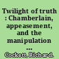 Twilight of truth : Chamberlain, appeasement, and the manipulation of the press /