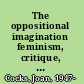The oppositional imagination feminism, critique, and political theory /