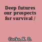 Deep futures our prospects for survival /