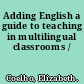 Adding English a guide to teaching in multilingual classrooms /