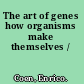 The art of genes how organisms make themselves /