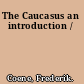 The Caucasus an introduction /