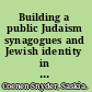 Building a public Judaism synagogues and Jewish identity in nineteenth-century Europe /