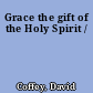 Grace the gift of the Holy Spirit /