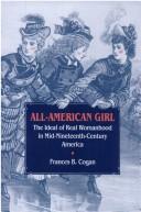 All-American girl : the ideal of real woman-hood in mid-nineteenth-century America /