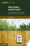 What makes health public? : a critical evaluation of moral, legal, and political claims in public health /