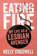 Eating fire : my life as a lesbian avenger /