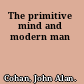 The primitive mind and modern man