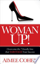 Woman up! : overcome the 7 deadly sins that sabotage your success /