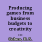 Producing games from business budgets to creativity and design /