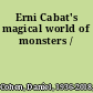 Erni Cabat's magical world of monsters /