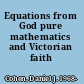 Equations from God pure mathematics and Victorian faith /