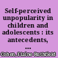 Self-perceived unpopularity in children and adolescents : its antecedents, characteristics, and relationship to later maladjustment /