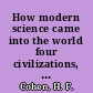 How modern science came into the world four civilizations, one 17th-century breakthrough /