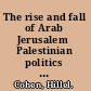 The rise and fall of Arab Jerusalem Palestinian politics and the city since 1967 /