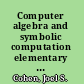 Computer algebra and symbolic computation elementary algorithms /