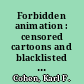 Forbidden animation : censored cartoons and blacklisted animators in America /