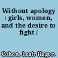 Without apology : girls, women, and the desire to fight /