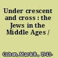 Under crescent and cross : the Jews in the Middle Ages /