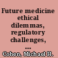 Future medicine ethical dilemmas, regulatory challenges, and therapeutic pathways to health care and healing in human transformation /