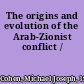 The origins and evolution of the Arab-Zionist conflict /