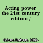 Acting power the 21st century edition /