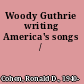 Woody Guthrie writing America's songs /