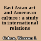 East Asian art and American culture : a study in international relations /