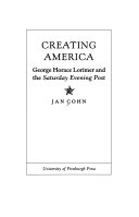 Creating America : George Horace Lorimer and the Saturday evening post /
