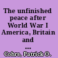 The unfinished peace after World War I America, Britain and the stabilisation of Europe, 1919-1932 /