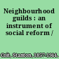 Neighbourhood guilds : an instrument of social reform /