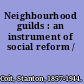 Neighbourhood guilds : an instrument of social reform /