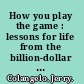 How you play the game : lessons for life from the billion-dollar business of sports /