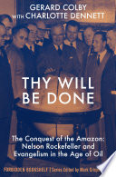 Thy will be done : the conquest of the Amazon : Nelson Rockefeller and Evangelism in the age of oil /