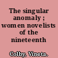 The singular anomaly ; women novelists of the nineteenth century.