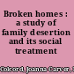 Broken homes : a study of family desertion and its social treatment /