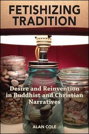 Fetishizing tradition : desire and reinvention in Buddhist and Christian narratives /