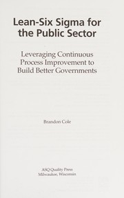 Lean-six sigma for the public sector : leveraging continuous process improvement to build better governments /
