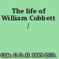 The life of William Cobbett /