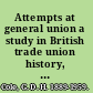 Attempts at general union a study in British trade union history, 1818-1834 /