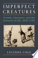 Imperfect Creatures Vermin, Literature, and the Sciences of Life, 1600-1740 /